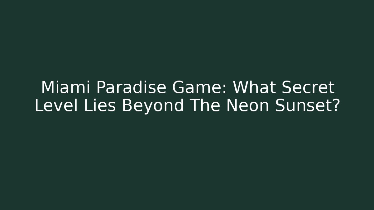 Miami Paradise Game: What Secret Level Lies Beyond The Neon Sunset?
