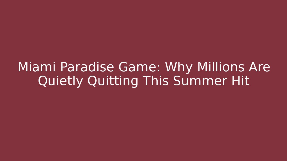 Miami Paradise Game: Why Millions Are Quietly Quitting This Summer Hit