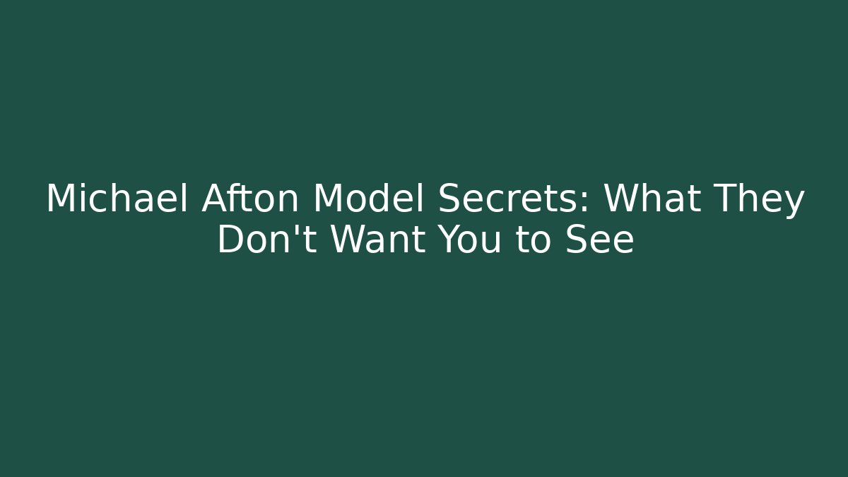Michael Afton Model Secrets: What They Don't Want You to See