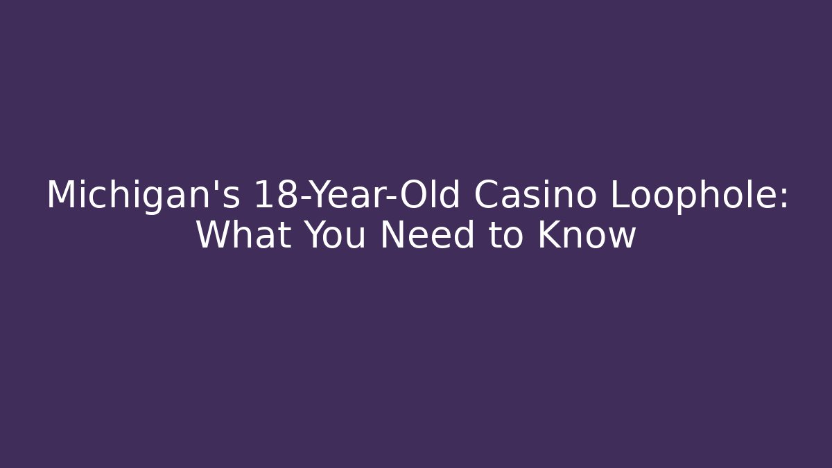 Michigan's 18-Year-Old Casino Loophole: What You Need to Know