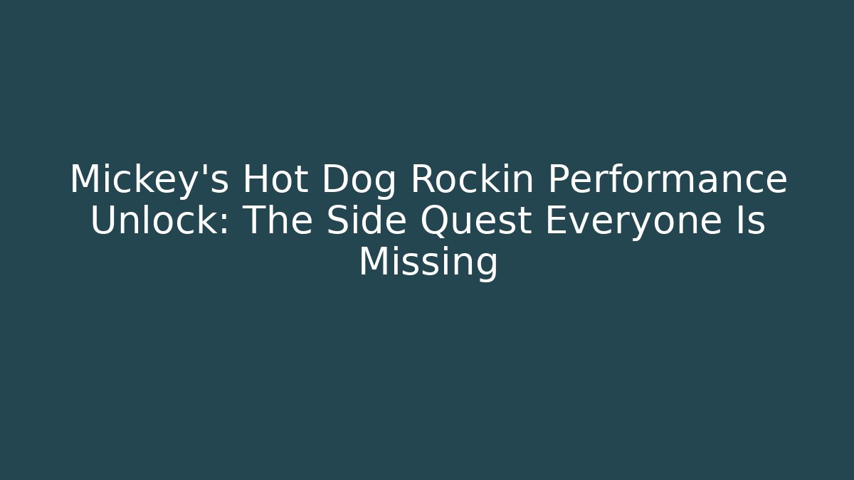 Mickey’s Hot Dog Rockin Performance Unlock: The Side Quest Everyone Is Missing