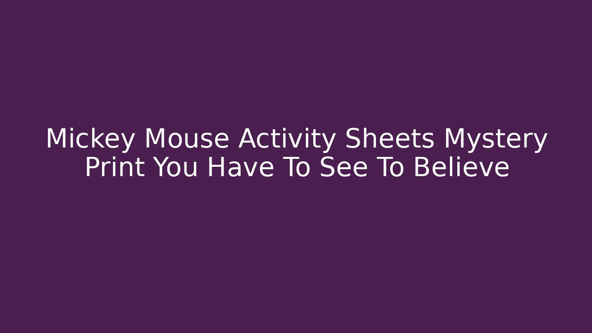 Mickey Mouse Activity Sheets Mystery Print You Have To See To Believe