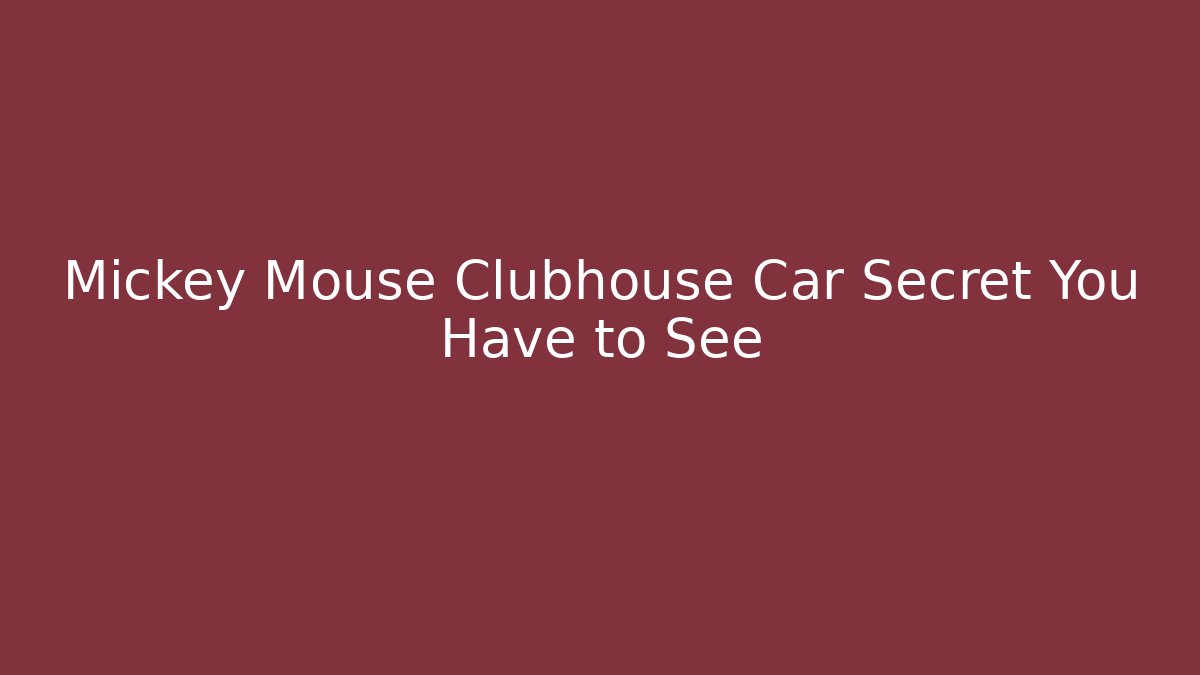 Mickey Mouse Clubhouse Car Secret You Have to See
