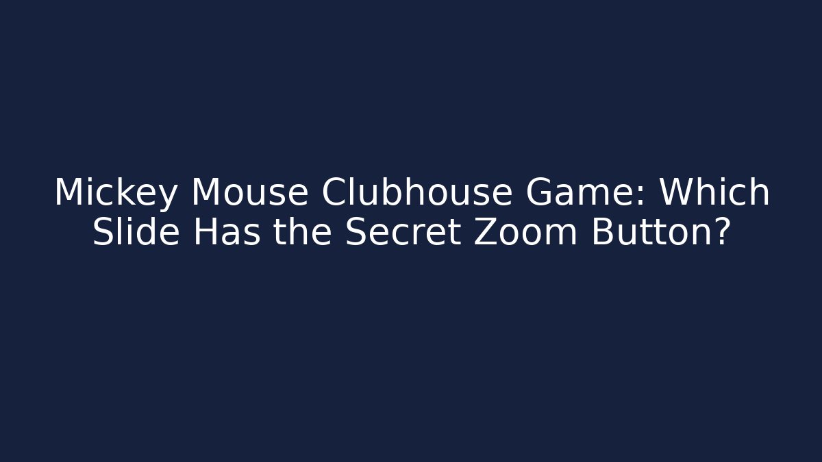 Mickey Mouse Clubhouse Game: Which Slide Has the Secret Zoom Button?