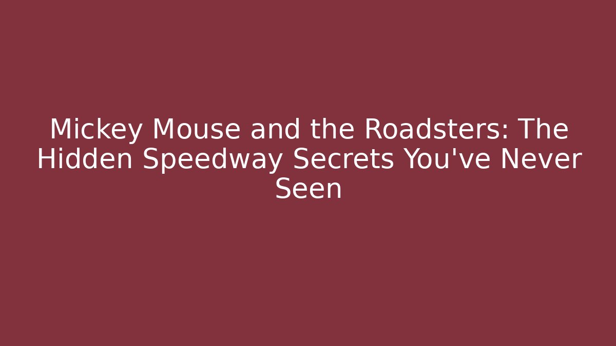 Mickey Mouse and the Roadsters: The Hidden Speedway Secrets You’ve Never Seen