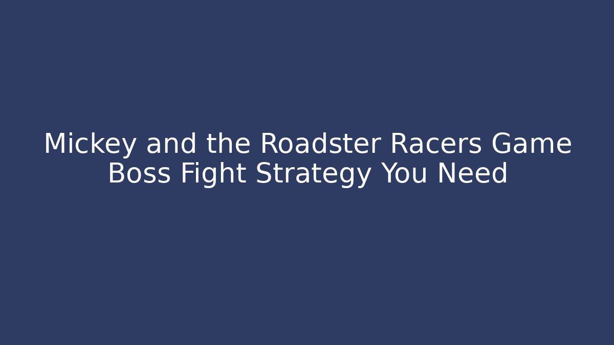 Mickey and the Roadster Racers Game Boss Fight Strategy You Need