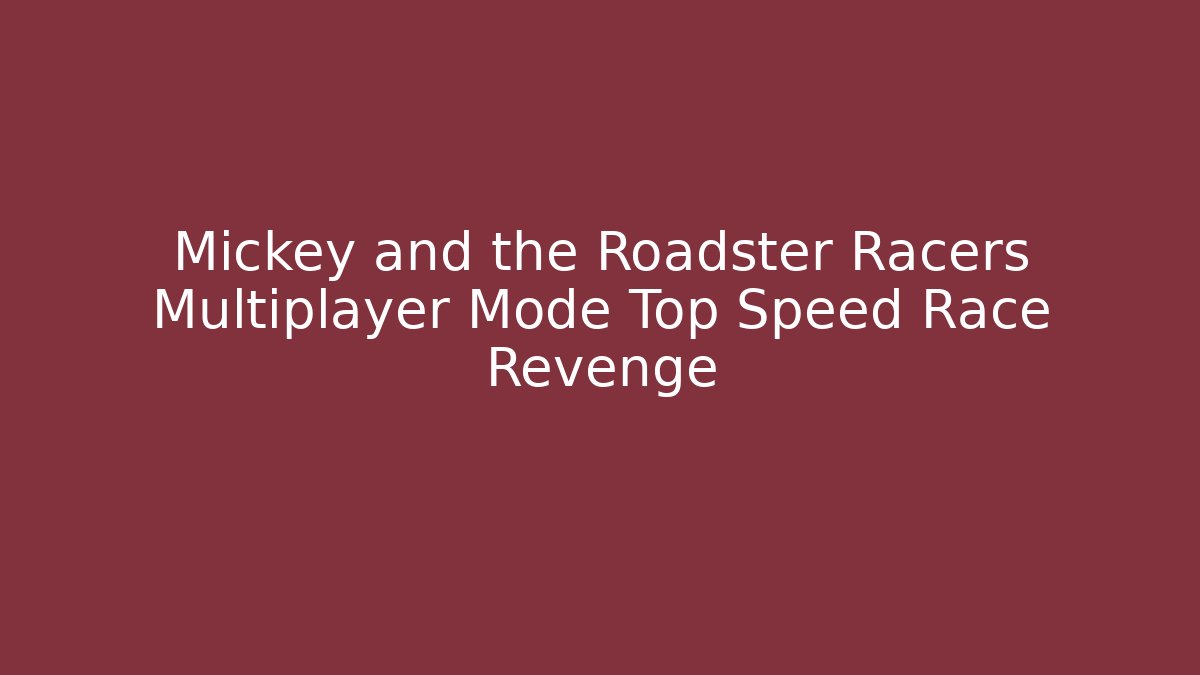 Mickey and the Roadster Racers Multiplayer Mode Top Speed Race Revenge