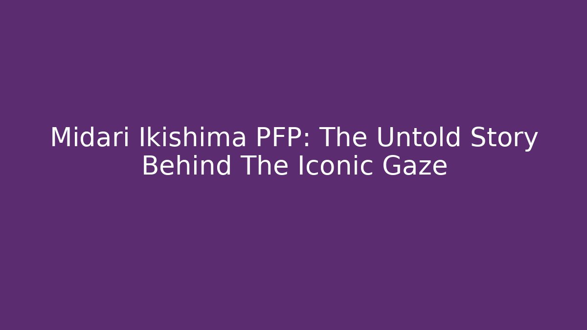 Midari Ikishima PFP: The Untold Story Behind The Iconic Gaze