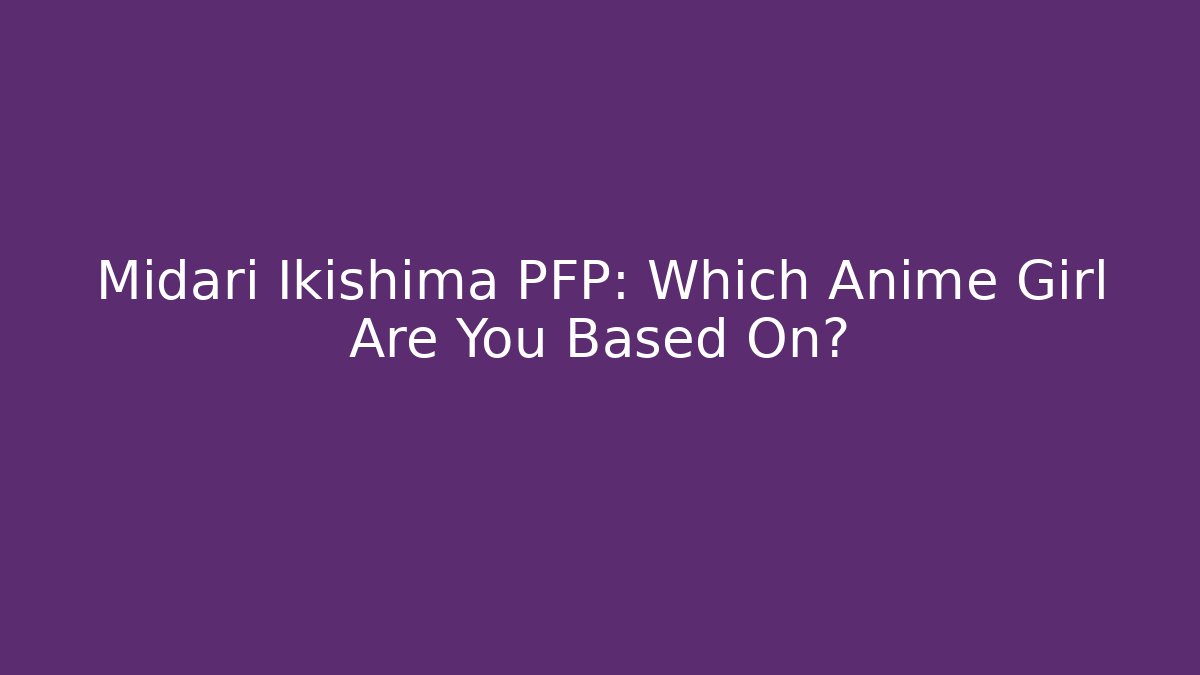 Midari Ikishima PFP: Which Anime Girl Are You Based On?