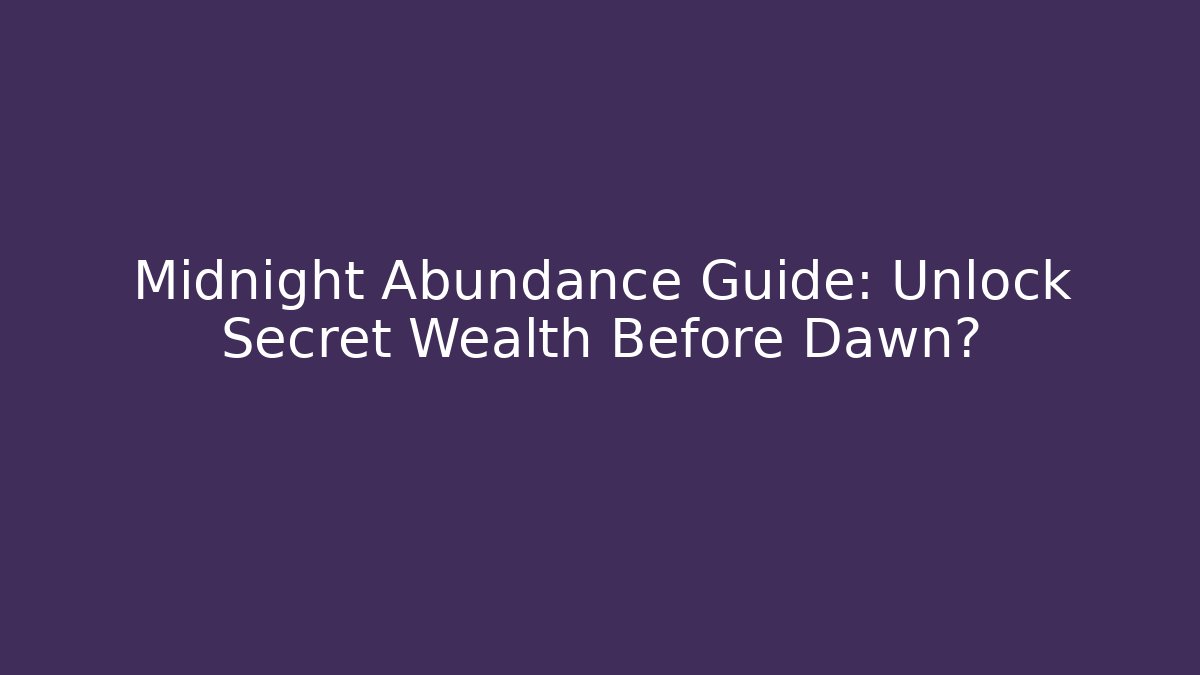Midnight Abundance Guide: Unlock Secret Wealth Before Dawn?