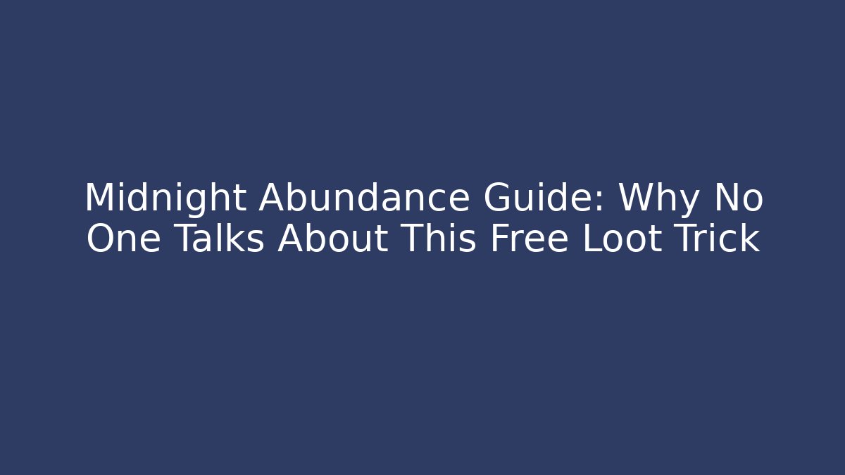 Midnight Abundance Guide: Why No One Talks About This Free Loot Trick
