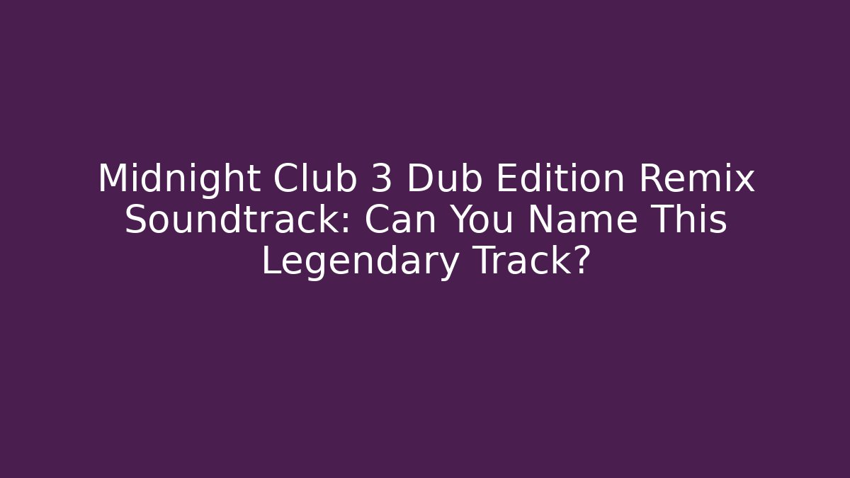 Midnight Club 3 Dub Edition Remix Soundtrack: Can You Name This Legendary Track?