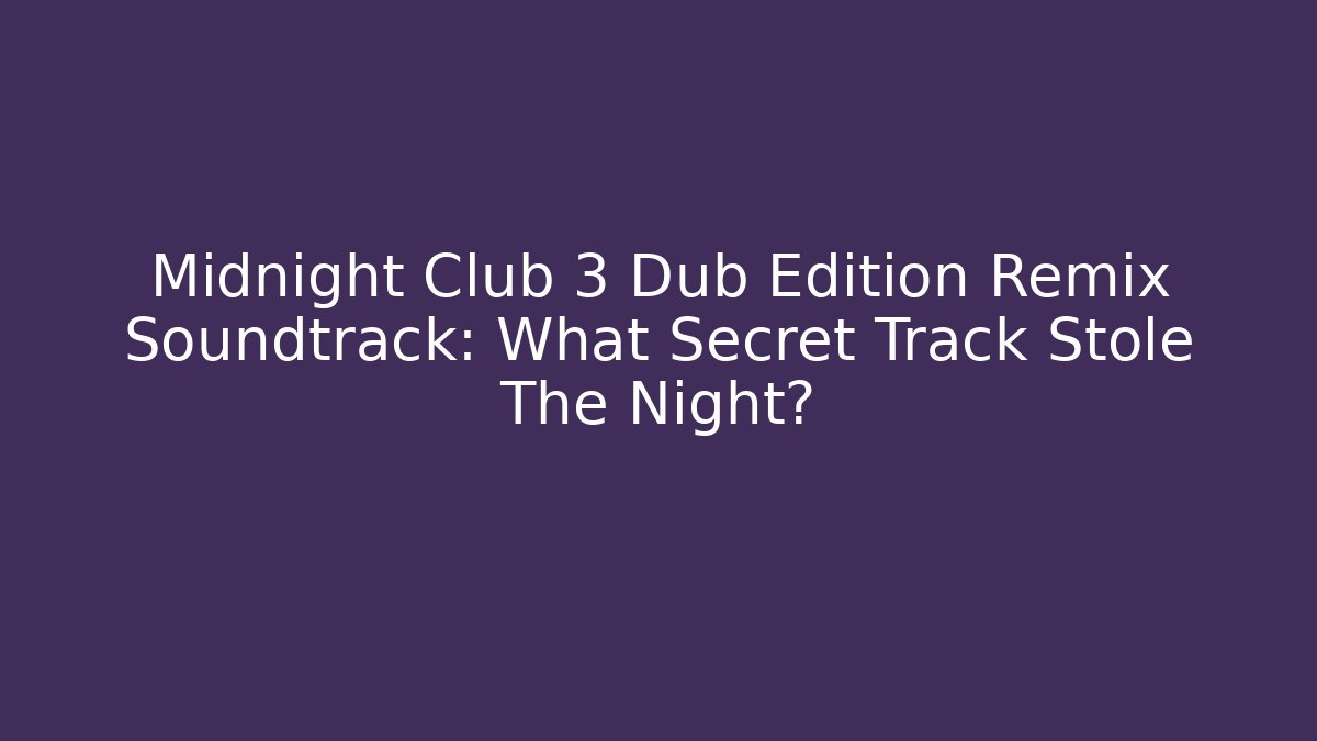 Midnight Club 3 Dub Edition Remix Soundtrack: What Secret Track Stole The Night?