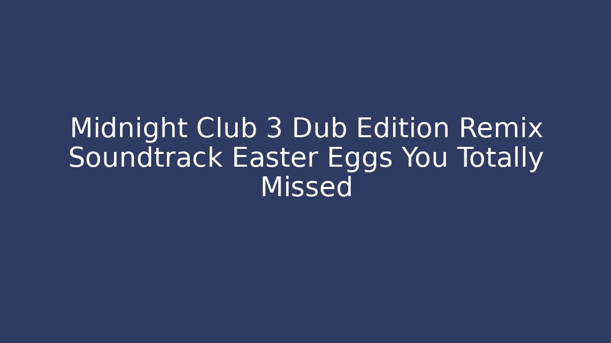 Midnight Club 3 Dub Edition Remix Soundtrack Easter Eggs You Totally Missed