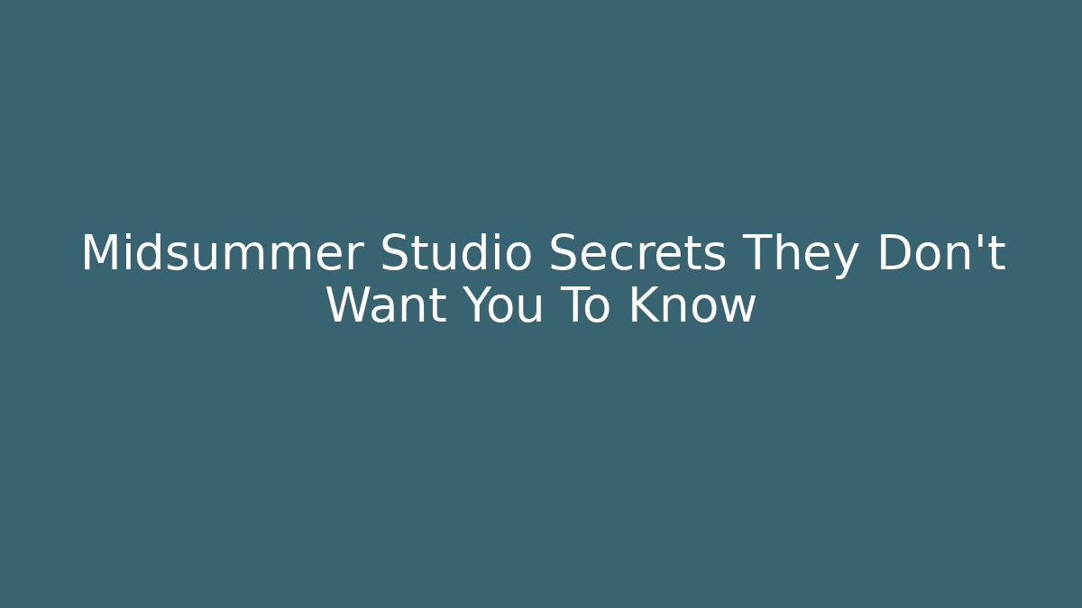 Midsummer Studio Secrets They Don't Want You To Know