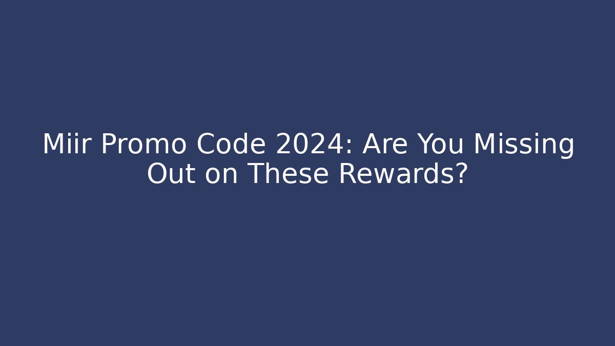 Miir Promo Code 2024: Are You Missing Out on These Rewards?