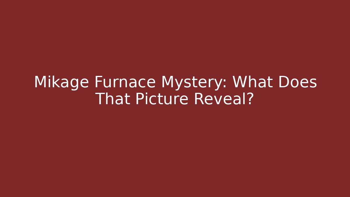 Mikage Furnace Mystery: What Does That Picture Reveal?