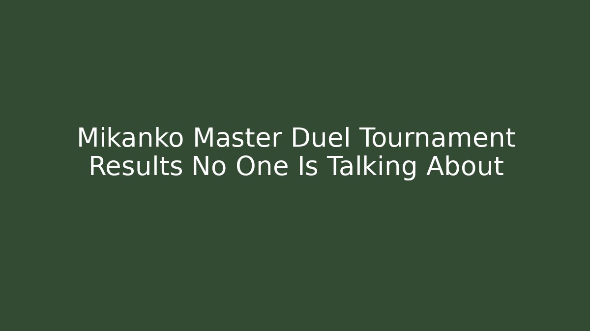 Mikanko Master Duel Tournament Results No One Is Talking About