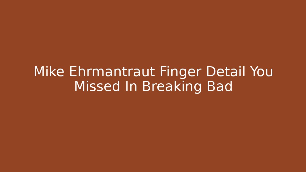 Mike Ehrmantraut Finger Detail You Missed In Breaking Bad