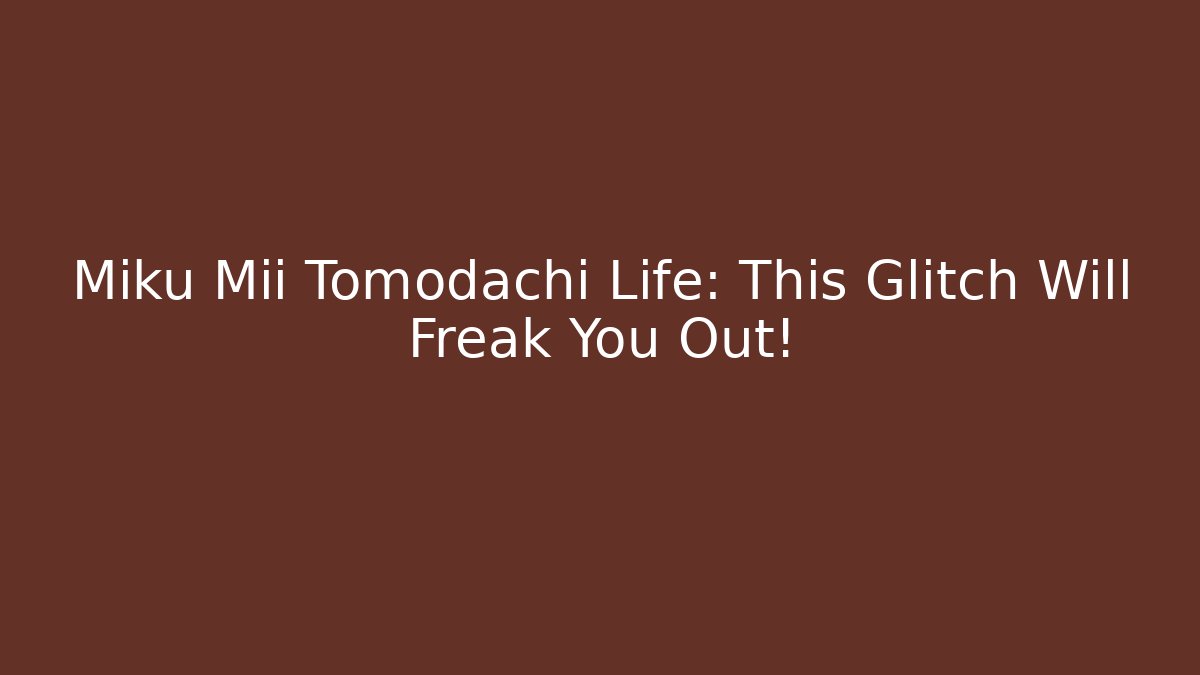 Miku Mii Tomodachi Life: This Glitch Will Freak You Out!