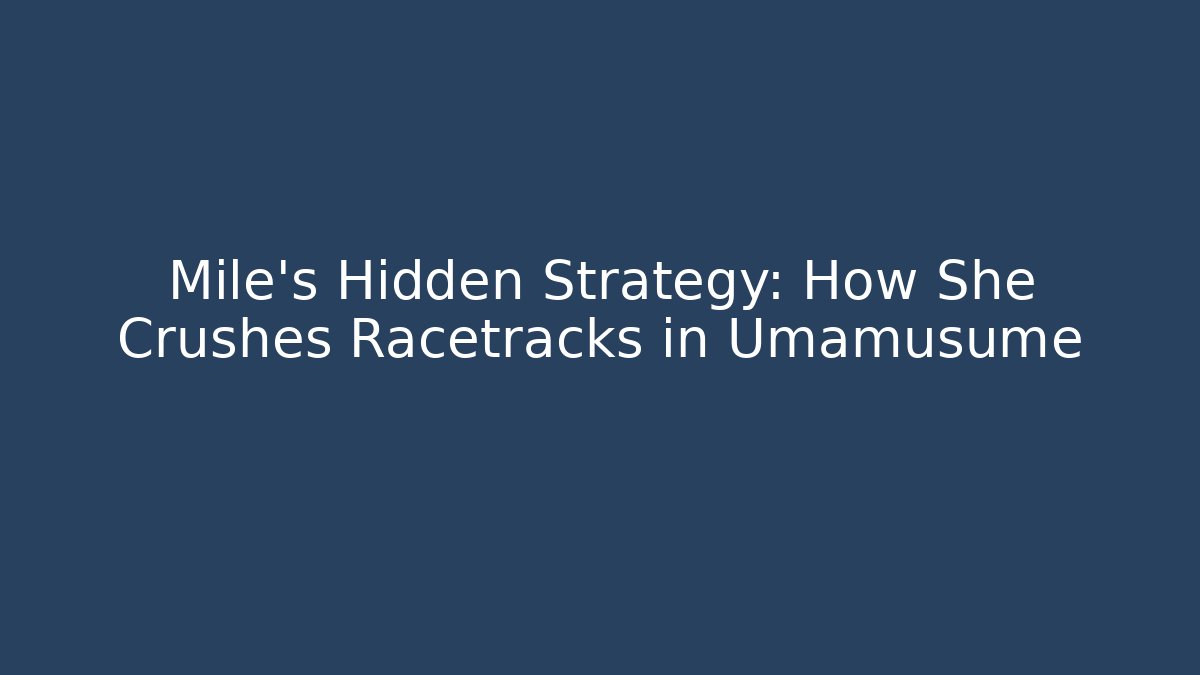 Mile's Hidden Strategy: How She Crushes Racetracks in Umamusume