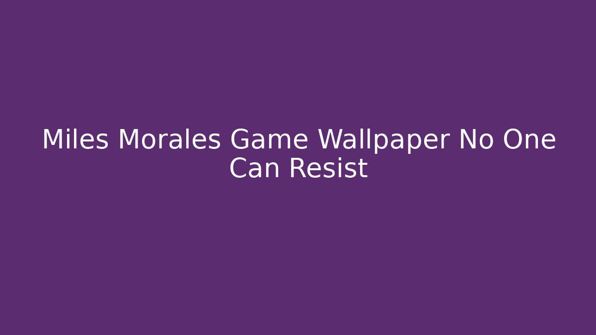 Miles Morales Game Wallpaper No One Can Resist