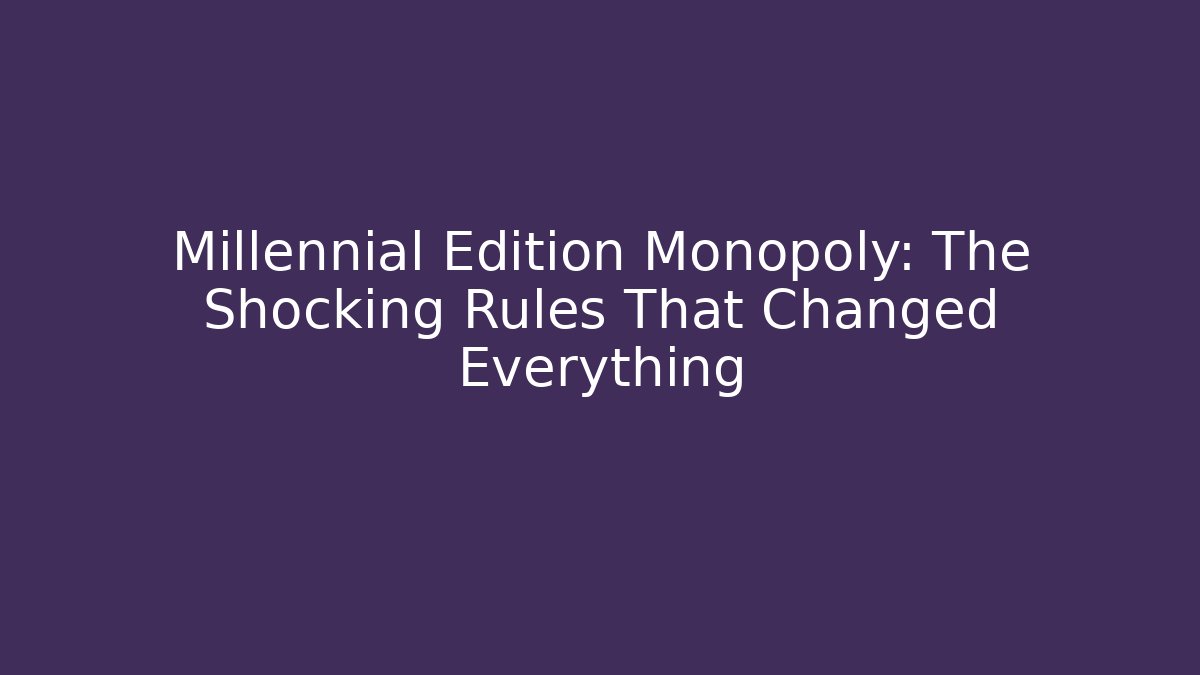 Millennial Edition Monopoly: The Shocking Rules That Changed Everything