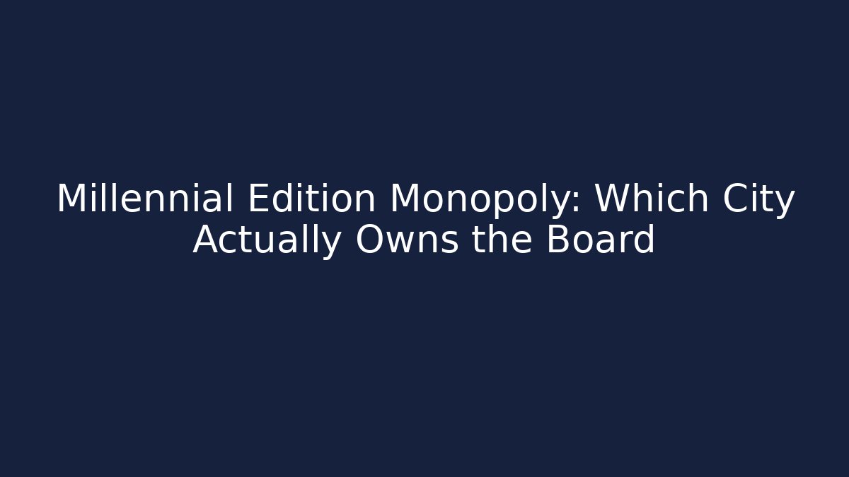 Millennial Edition Monopoly: Which City Actually Owns the Board