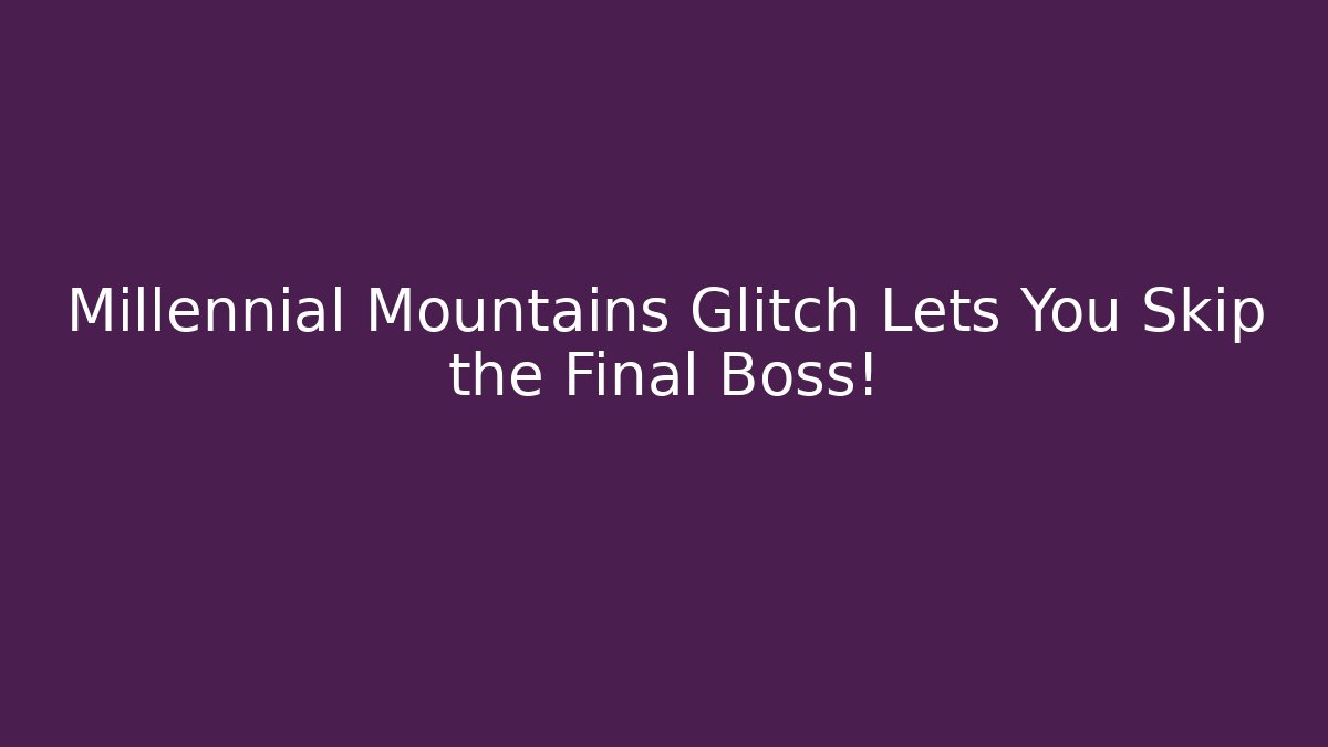 Millennial Mountains Glitch Lets You Skip the Final Boss!
