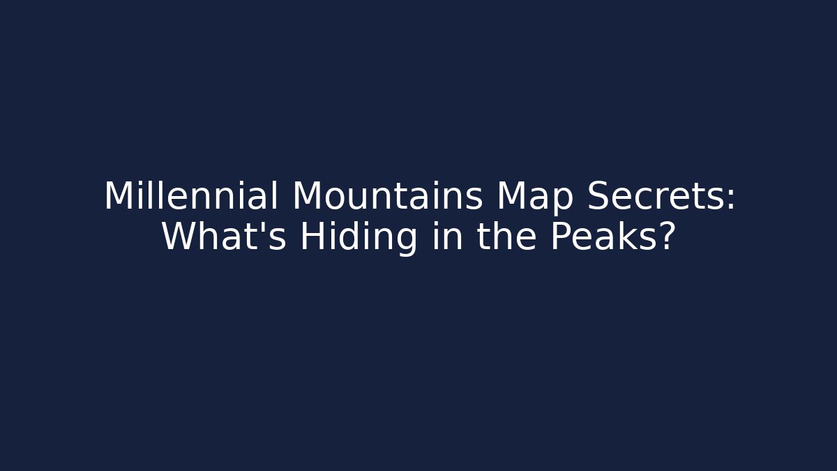 Millennial Mountains Map Secrets: What's Hiding in the Peaks?