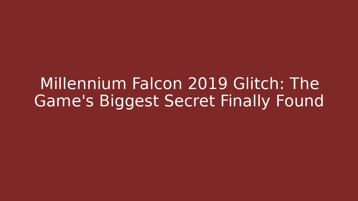 Millennium Falcon 2019 Glitch: The Game's Biggest Secret Finally Found