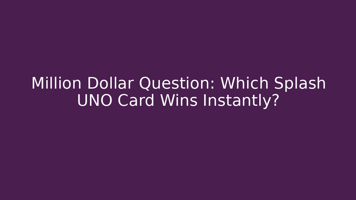 Million Dollar Question: Which Splash UNO Card Wins Instantly?
