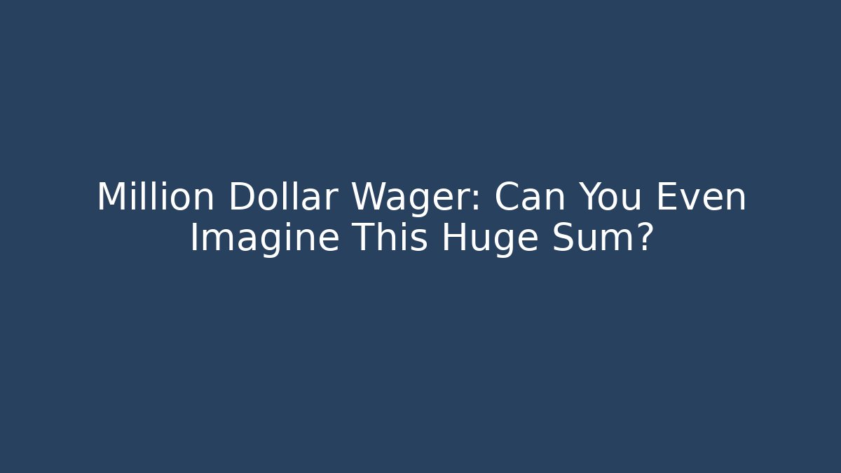 Million Dollar Wager: Can You Even Imagine This Huge Sum?