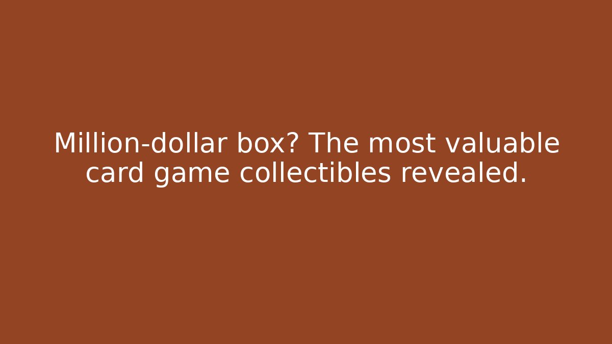 Million-dollar box? The most valuable card game collectibles revealed.