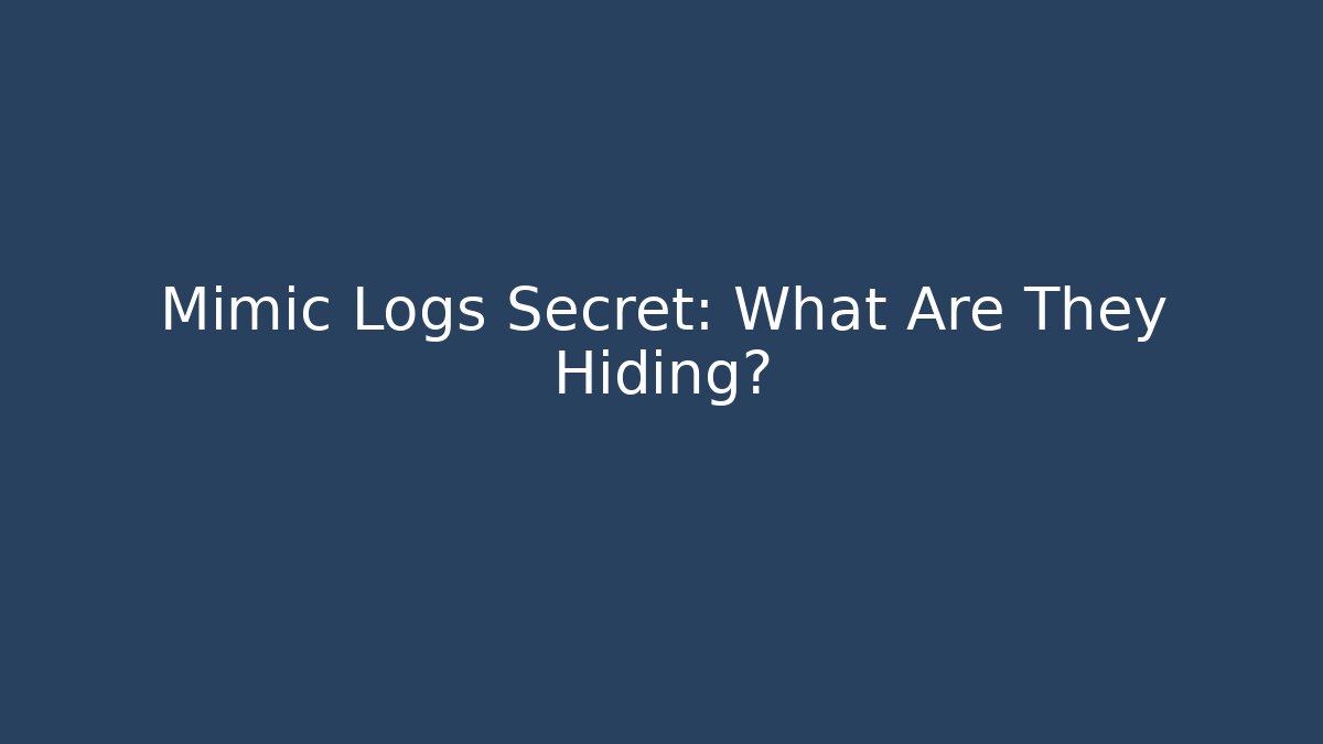 Mimic Logs Secret: What Are They Hiding?