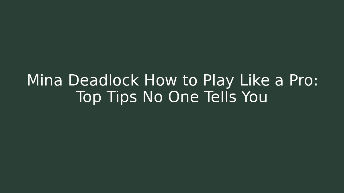 Mina Deadlock How to Play Like a Pro: Top Tips No One Tells You