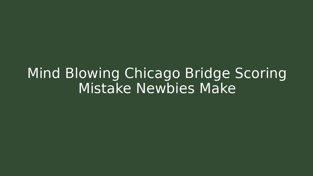 Mind Blowing Chicago Bridge Scoring Mistake Newbies Make