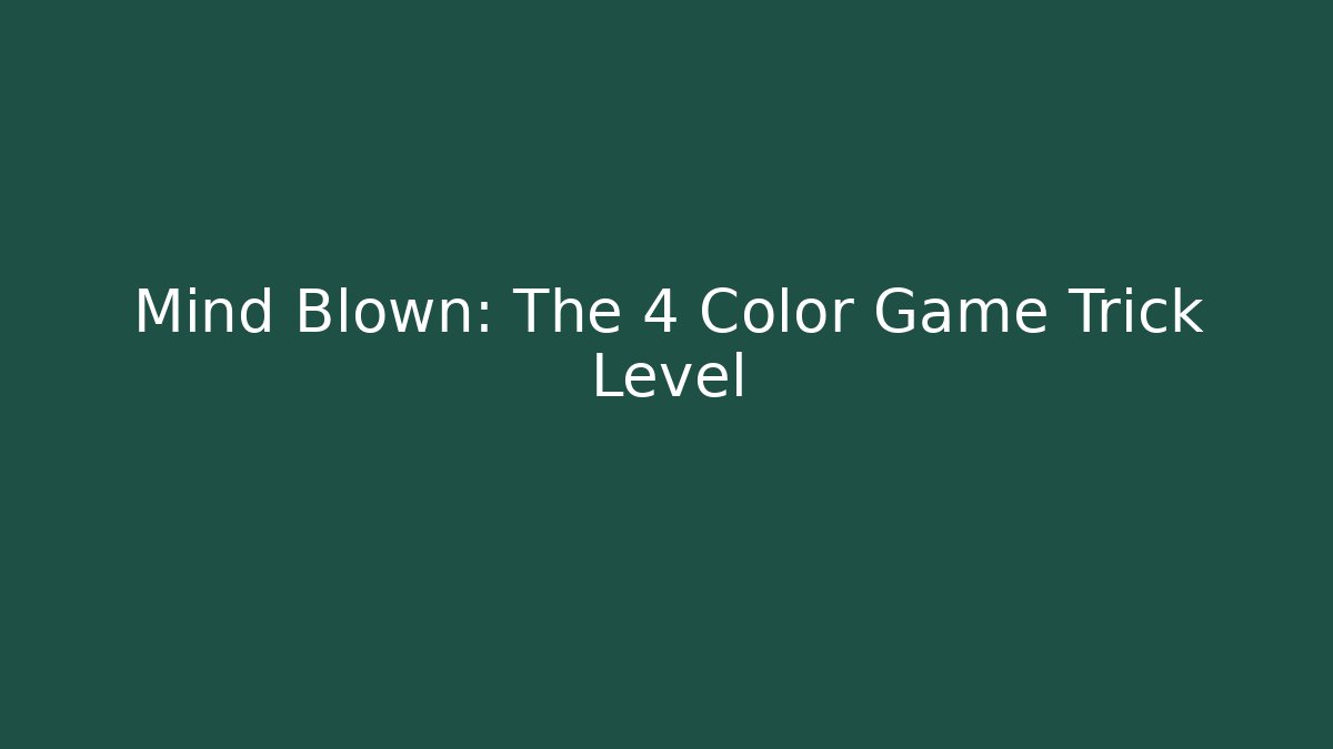 Mind Blown: The 4 Color Game Trick Level