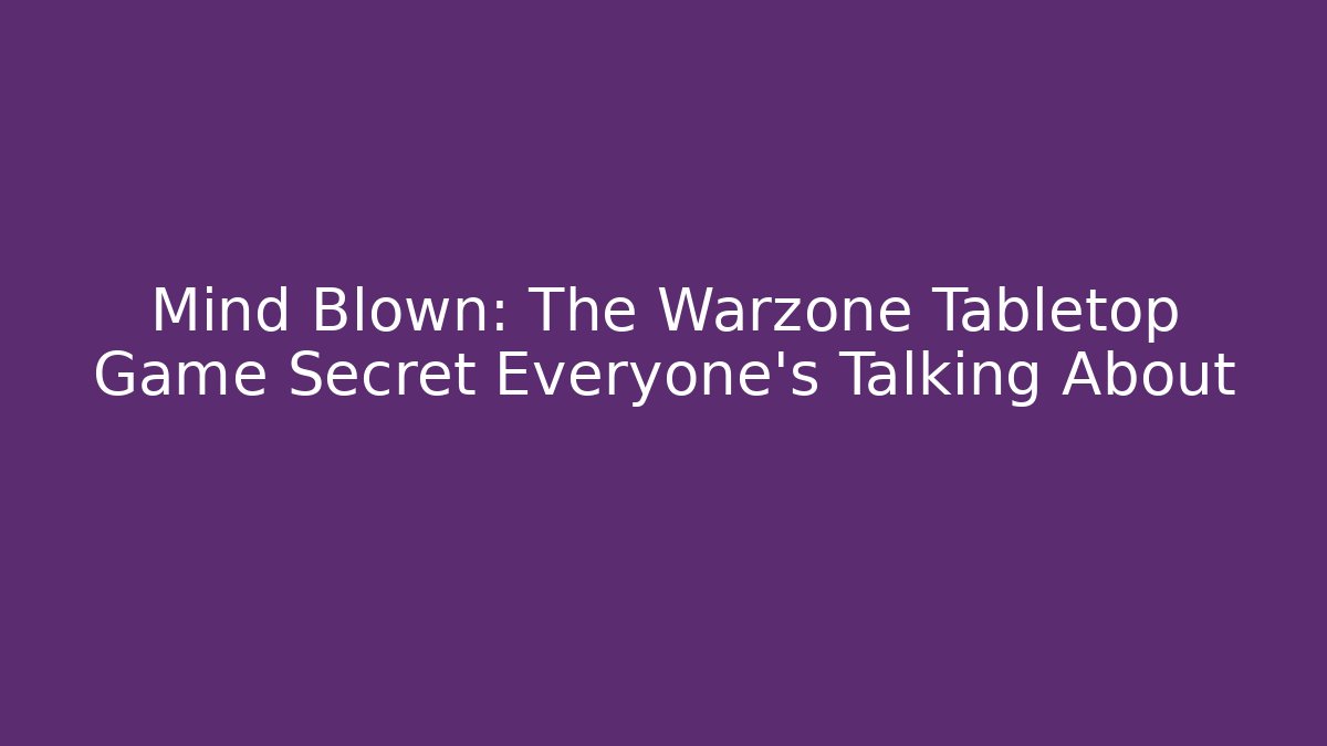 Mind Blown: The Warzone Tabletop Game Secret Everyone’s Talking About
