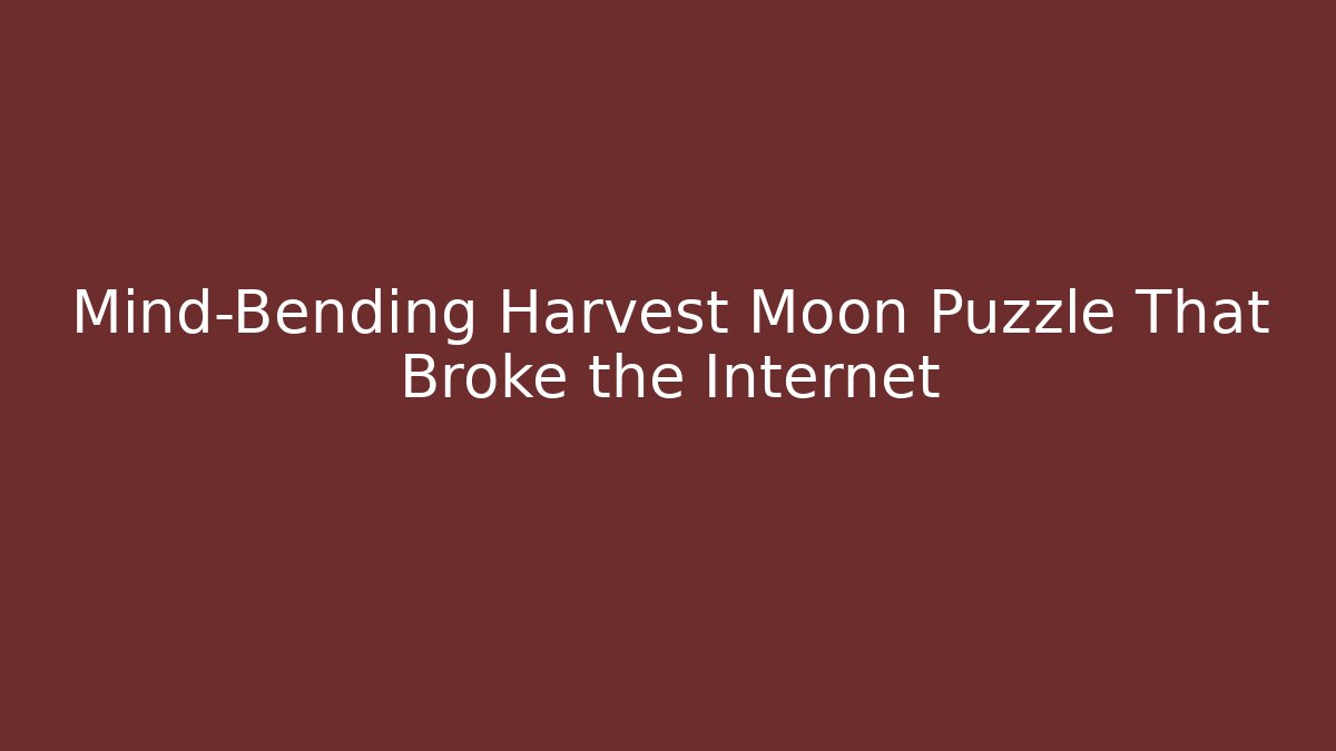 Mind-Bending Harvest Moon Puzzle That Broke the Internet