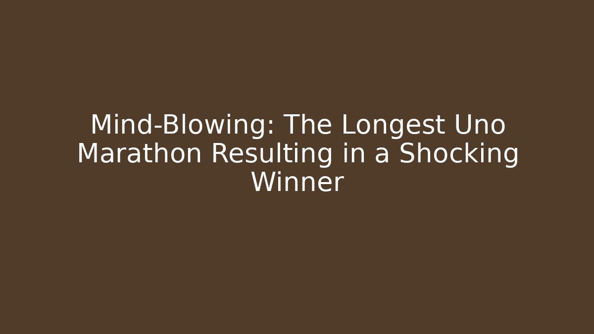 Mind-Blowing: The Longest Uno Marathon Resulting in a Shocking Winner