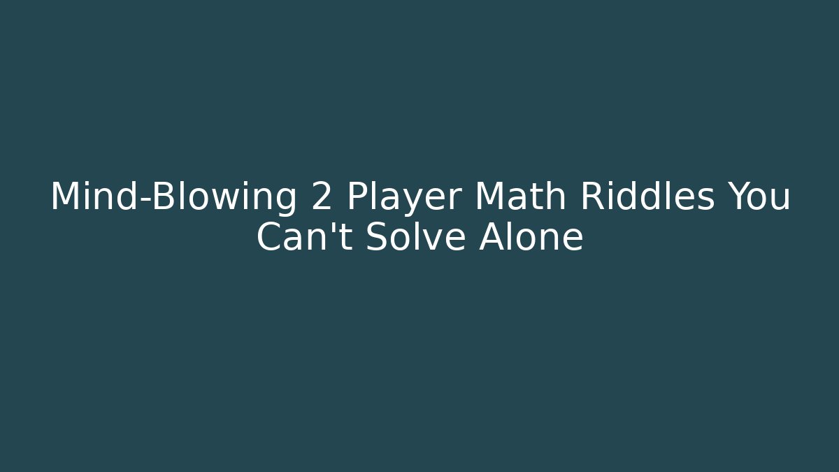 Mind-Blowing 2 Player Math Riddles You Can't Solve Alone