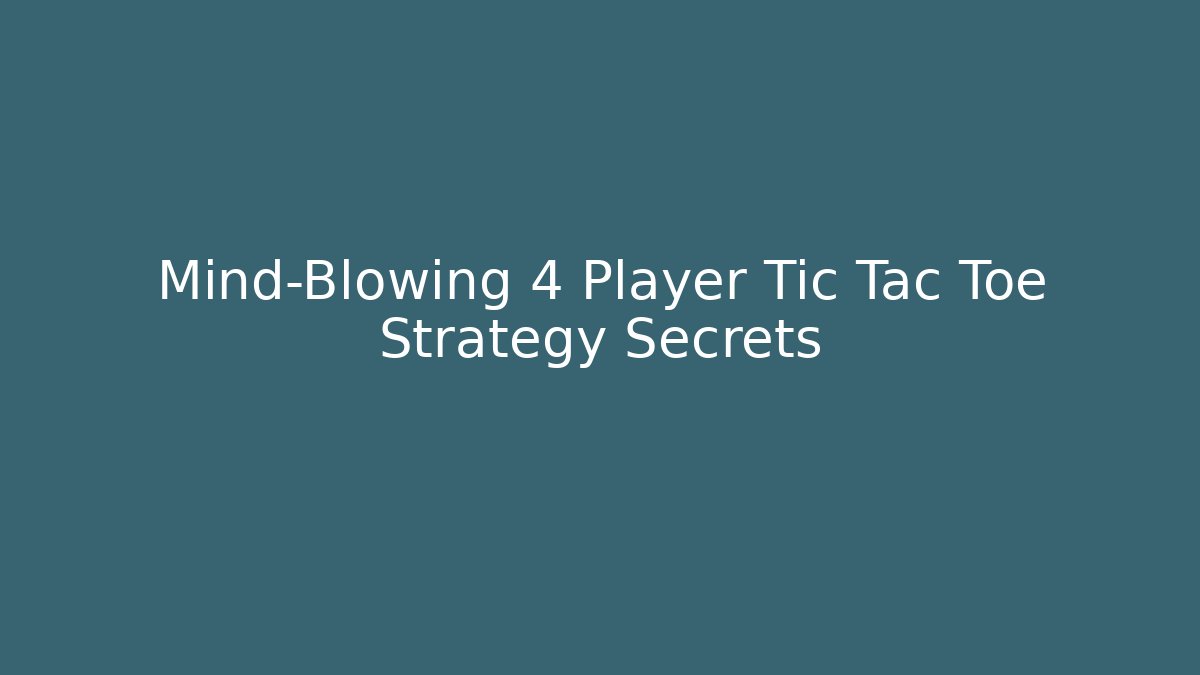 Mind-Blowing 4 Player Tic Tac Toe Strategy Secrets - Felix Cat Insurance