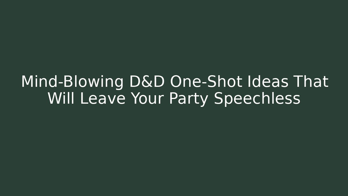Mind-Blowing D&D One-Shot Ideas That Will Leave Your Party Speechless - Felix Cat Insurance