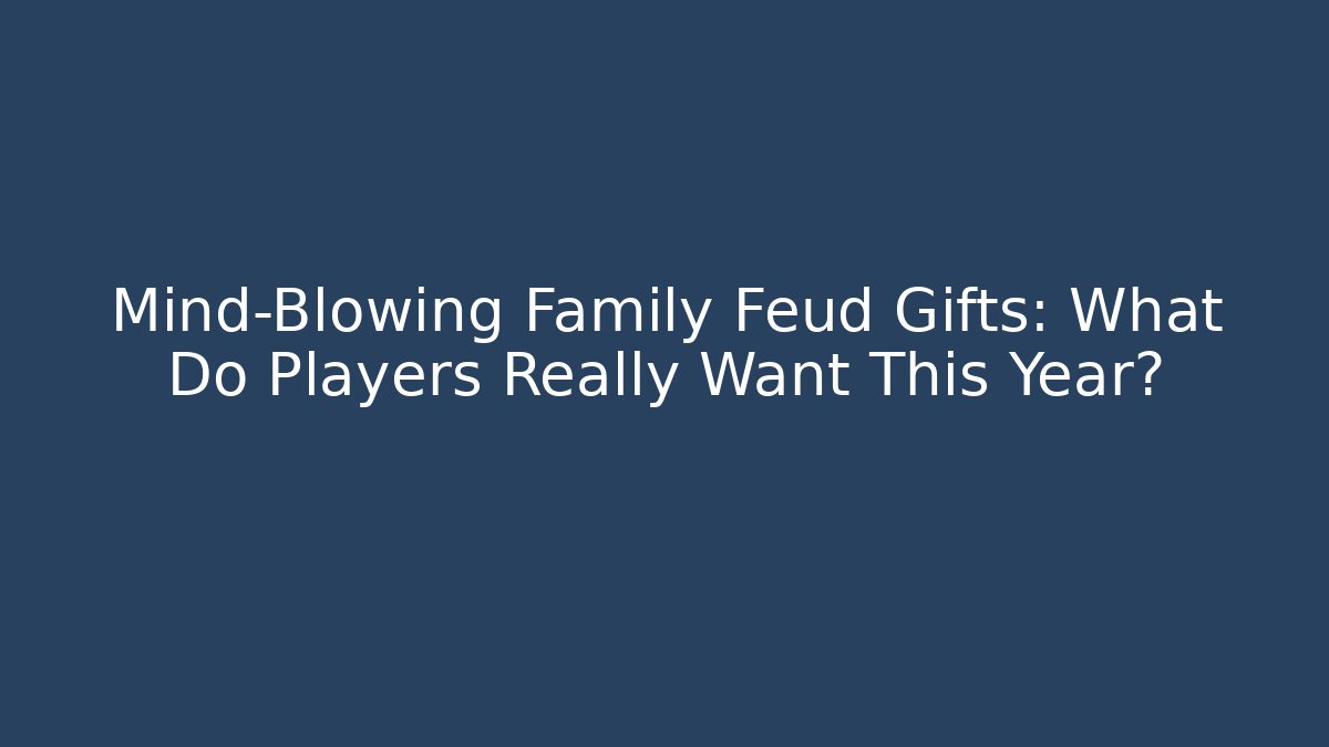 Mind-Blowing Family Feud Gifts: What Do Players Really Want This Year?