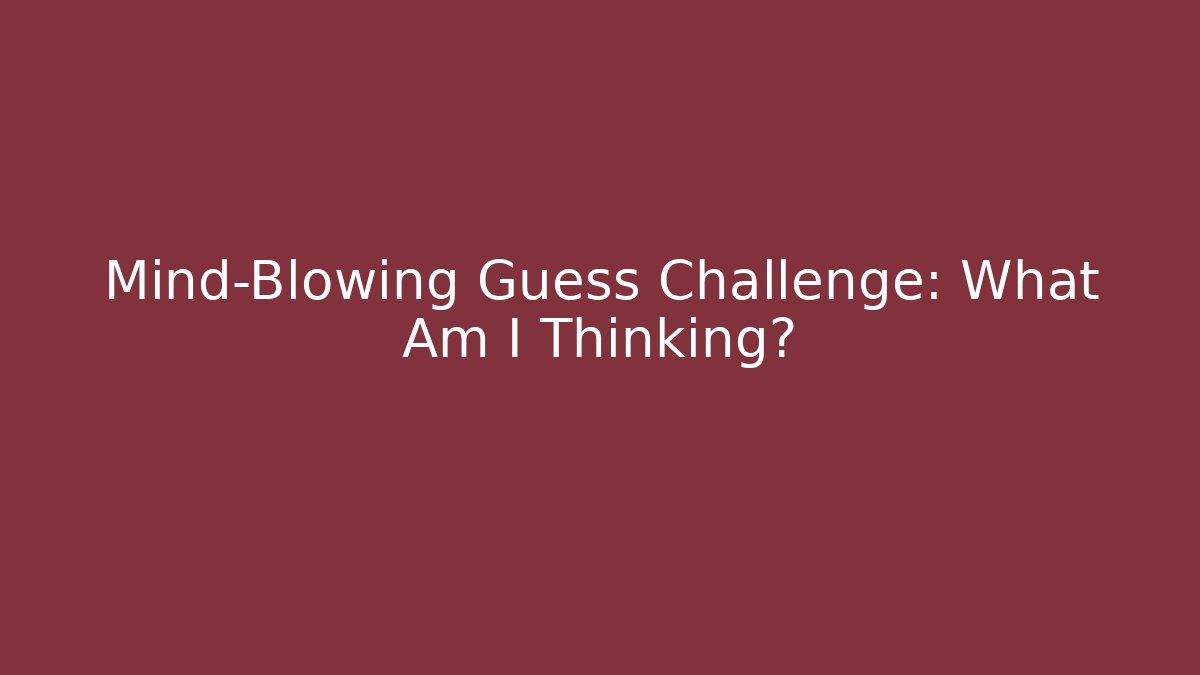 Mind-Blowing Guess Challenge: What Am I Thinking? - Felix Cat Insurance