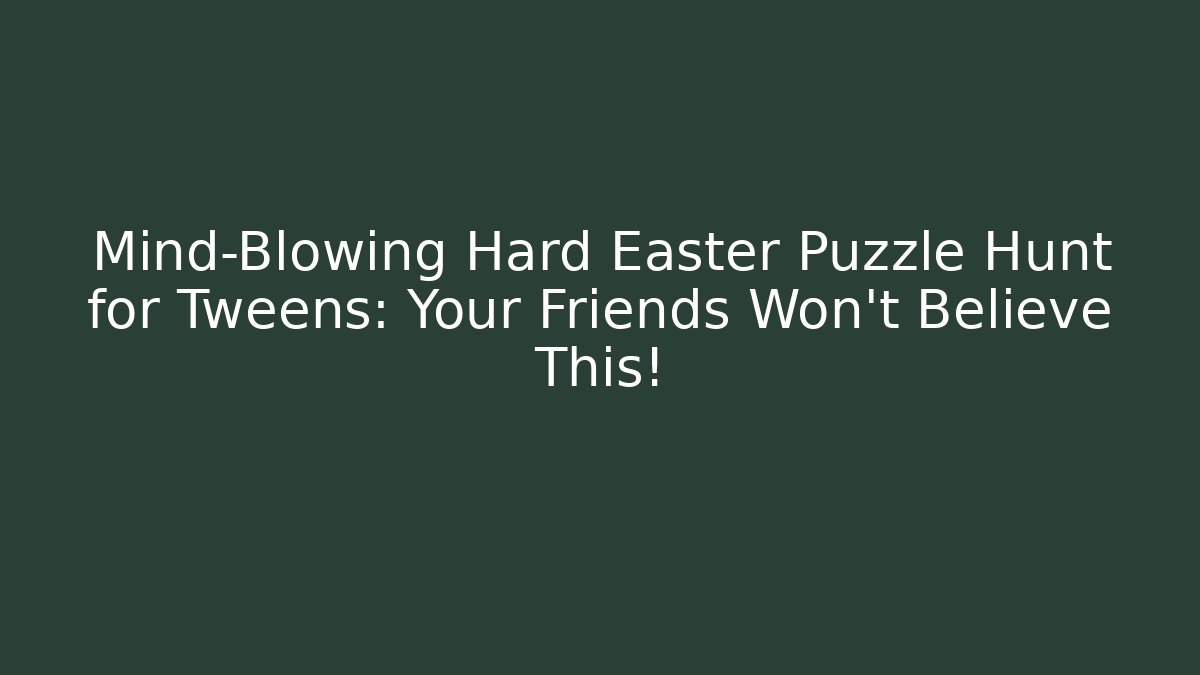 Mind-Blowing Hard Easter Puzzle Hunt for Tweens: Your Friends Won't Believe This!