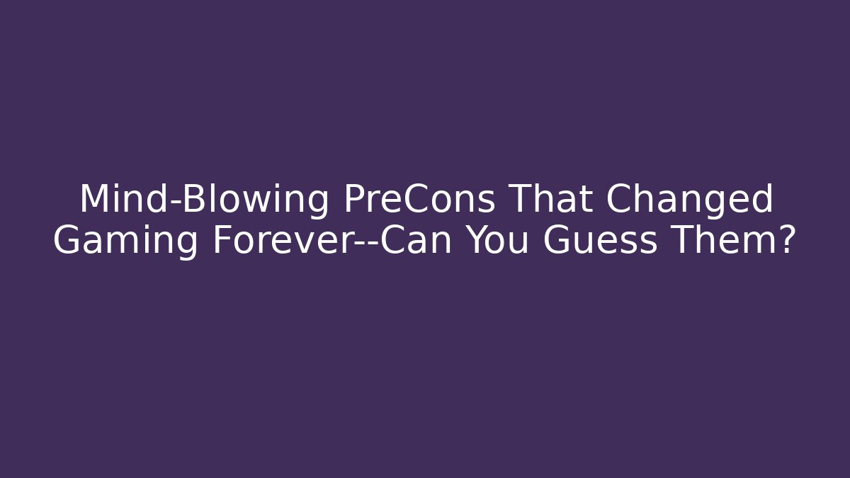Mind-Blowing PreCons That Changed Gaming Forever—Can You Guess Them? - Felix Cat Insurance