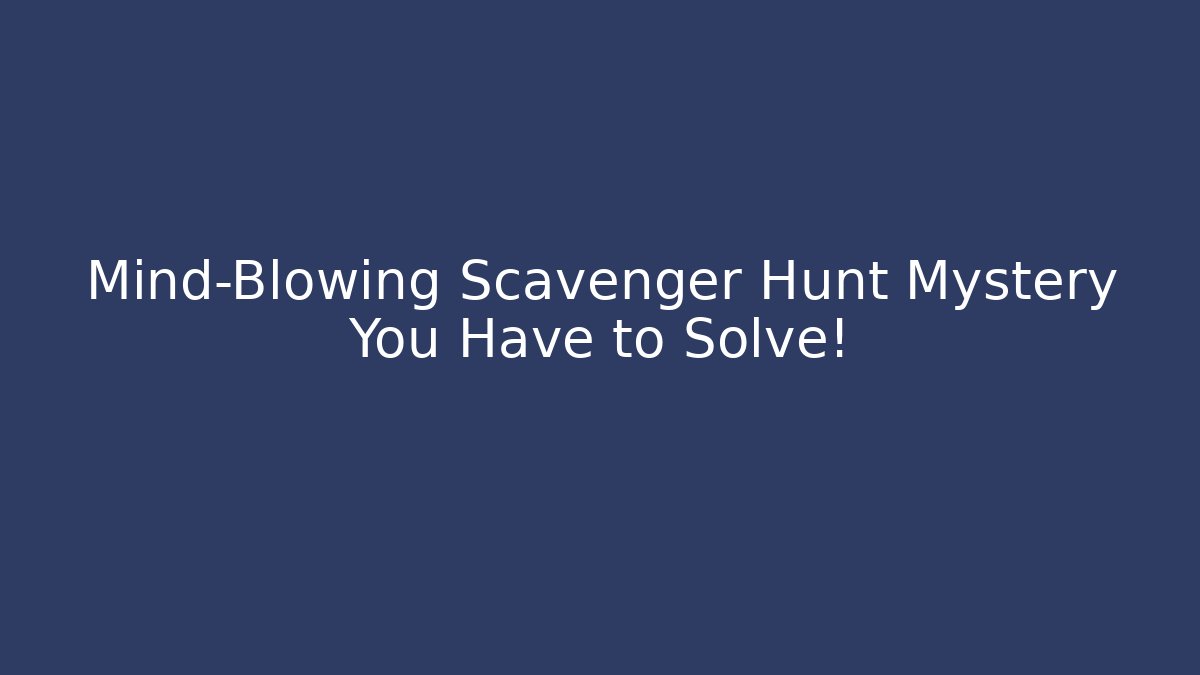 Mind-Blowing Scavenger Hunt Mystery You Have to Solve!