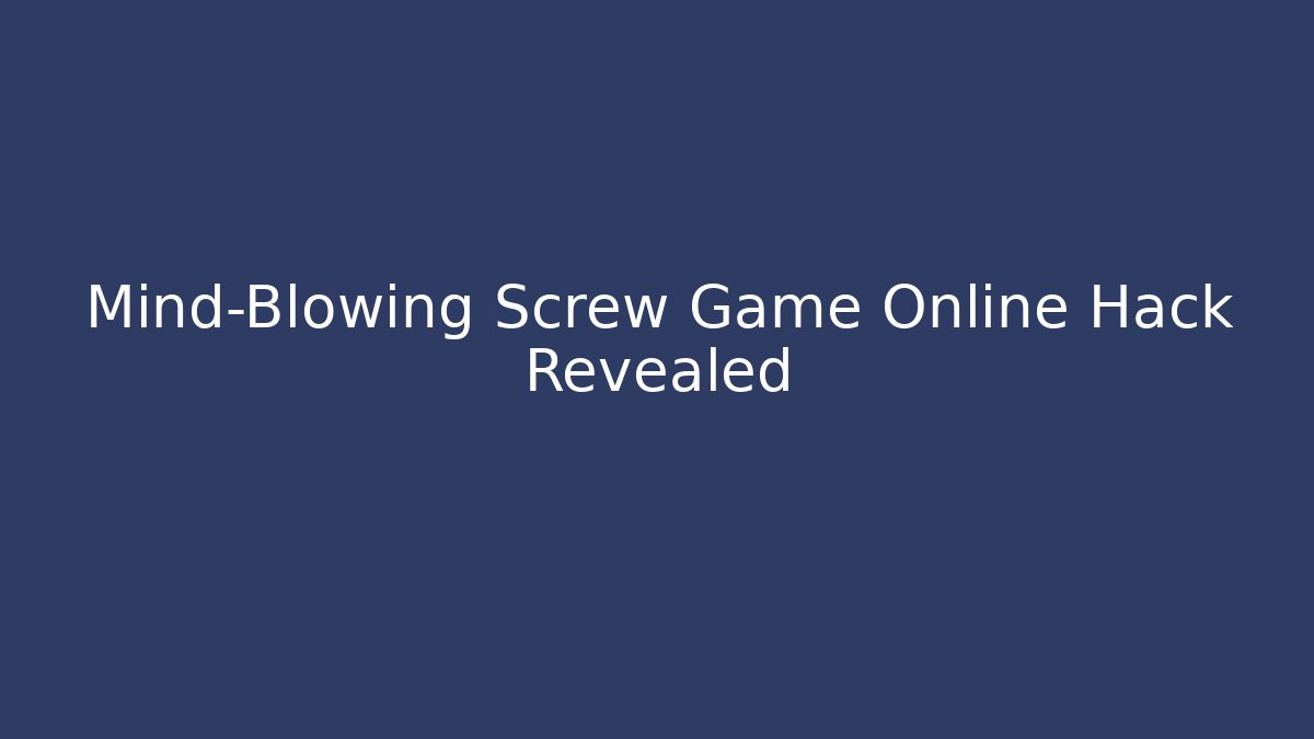 Mind-Blowing Screw Game Online Hack Revealed